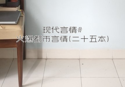 现代言情#火爆都市言情(二十五本)